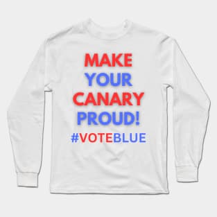 MAKE YOUR CANARY PROUD!  #VOTEBLUE Long Sleeve T-Shirt